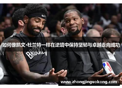 如何像凯文·杜兰特一样在逆境中保持坚韧与卓越走向成功
